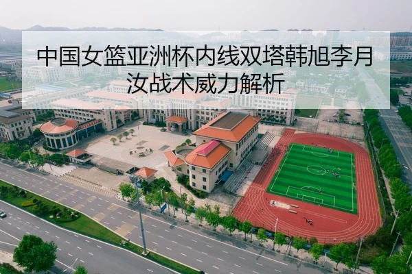 中国女篮亚洲杯内线双塔韩旭李月汝战术威力解析